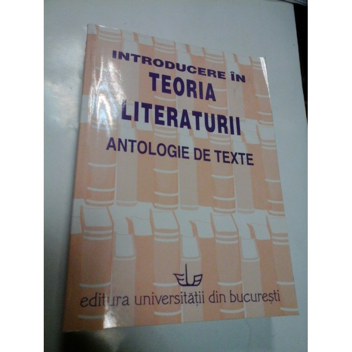 INTRODUCERE IN TEORIA LITERATURII - ANTOLOGIE DE TEXTE PENTRU SEMINARUL DE ANUL I INTRODUCERE IN TEORIA LITERATURII - ANTOLOGIE DE TEXTE PENTRU SEMINARUL DE ANUL I